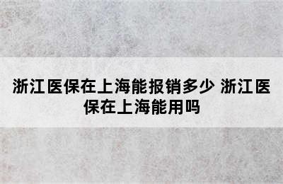 浙江医保在上海能报销多少 浙江医保在上海能用吗